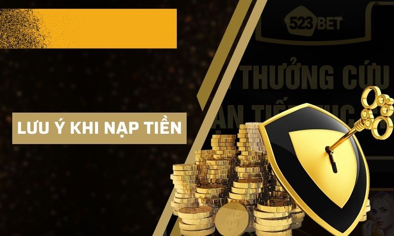 Một vài những lưu ý khi nạp tiền 523bet