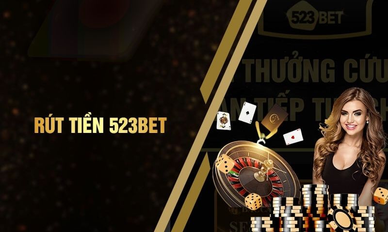 Điều kiện cần đáp ứng khi rút tiền 523bet